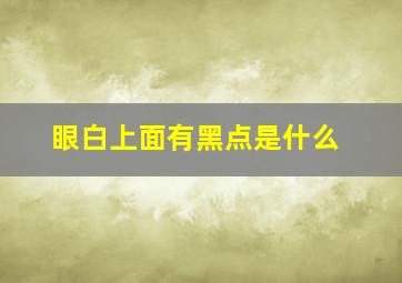 眼白上面有黑点是什么