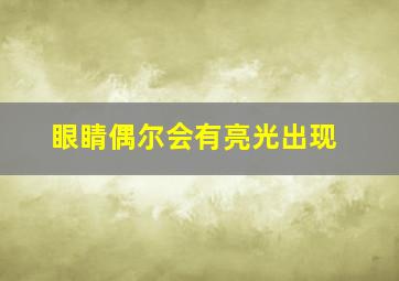 眼睛偶尔会有亮光出现