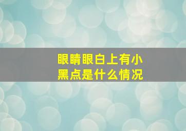 眼睛眼白上有小黑点是什么情况