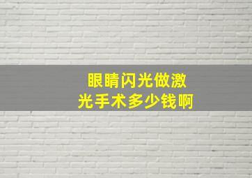 眼睛闪光做激光手术多少钱啊