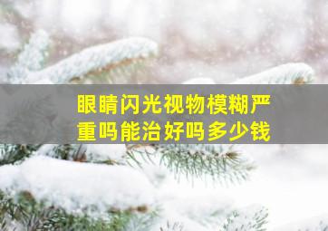 眼睛闪光视物模糊严重吗能治好吗多少钱