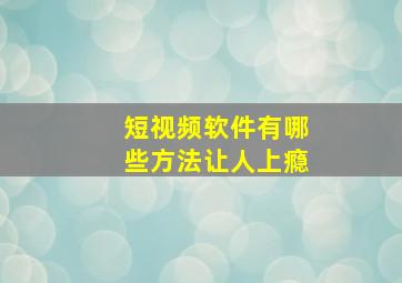 短视频软件有哪些方法让人上瘾