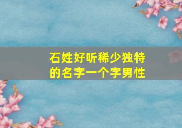 石姓好听稀少独特的名字一个字男性