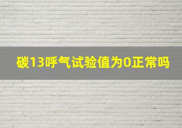 碳13呼气试验值为0正常吗