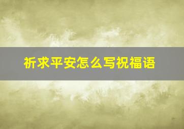 祈求平安怎么写祝福语