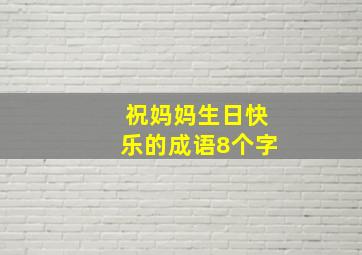 祝妈妈生日快乐的成语8个字