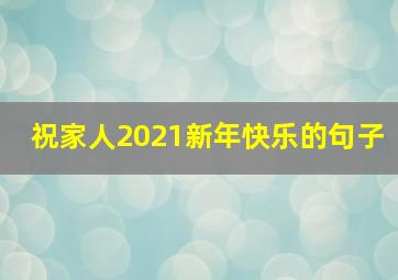 祝家人2021新年快乐的句子