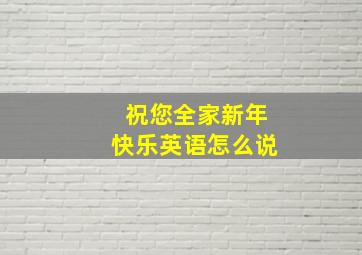 祝您全家新年快乐英语怎么说