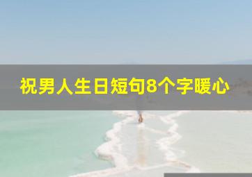 祝男人生日短句8个字暖心