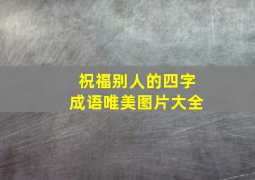 祝福别人的四字成语唯美图片大全