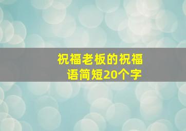 祝福老板的祝福语简短20个字