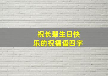 祝长辈生日快乐的祝福语四字