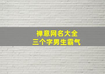 禅意网名大全三个字男生霸气