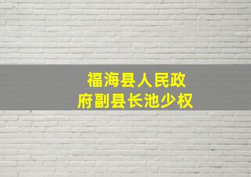 福海县人民政府副县长池少权