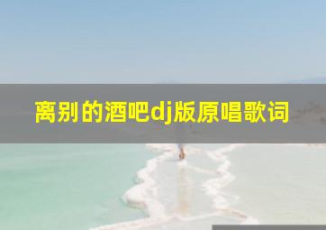 离别的酒吧dj版原唱歌词