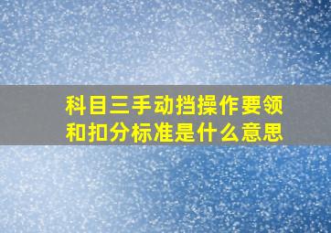 科目三手动挡操作要领和扣分标准是什么意思