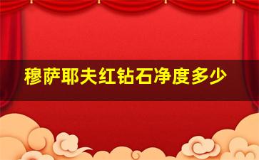 穆萨耶夫红钻石净度多少