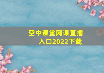 空中课堂网课直播入口2022下载