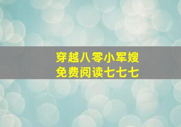 穿越八零小军嫂免费阅读七七七