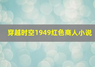 穿越时空1949红色商人小说