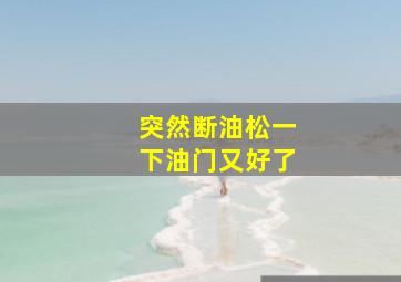 突然断油松一下油门又好了