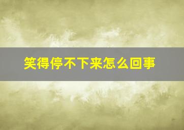 笑得停不下来怎么回事