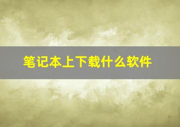 笔记本上下载什么软件