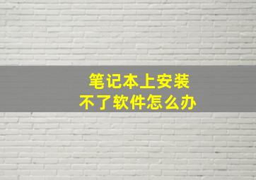 笔记本上安装不了软件怎么办