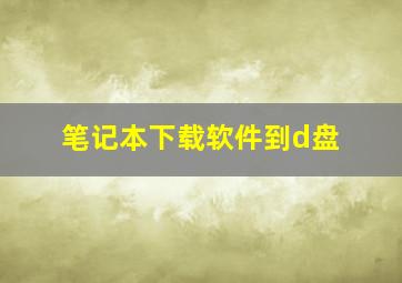 笔记本下载软件到d盘