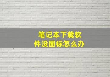 笔记本下载软件没图标怎么办