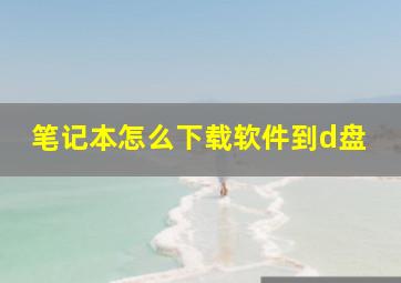 笔记本怎么下载软件到d盘