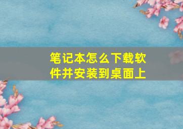 笔记本怎么下载软件并安装到桌面上