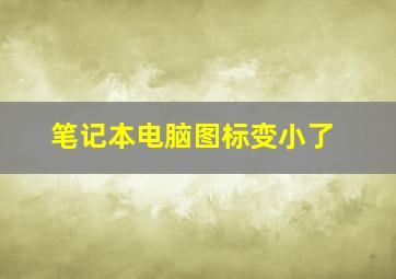 笔记本电脑图标变小了