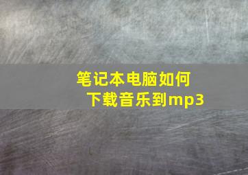 笔记本电脑如何下载音乐到mp3