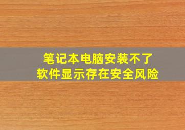 笔记本电脑安装不了软件显示存在安全风险