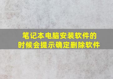 笔记本电脑安装软件的时候会提示确定删除软件