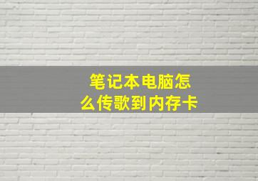 笔记本电脑怎么传歌到内存卡