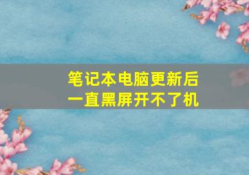 笔记本电脑更新后一直黑屏开不了机