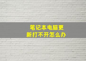 笔记本电脑更新打不开怎么办