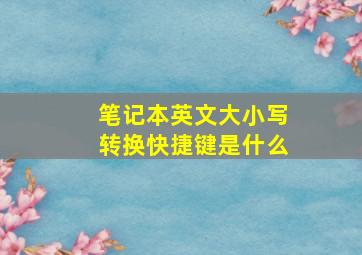 笔记本英文大小写转换快捷键是什么