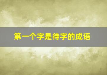 第一个字是待字的成语