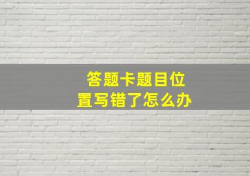 答题卡题目位置写错了怎么办