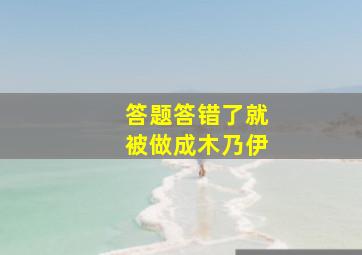 答题答错了就被做成木乃伊