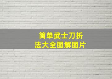 简单武士刀折法大全图解图片