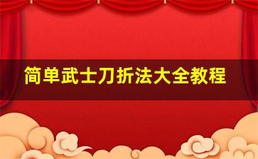 简单武士刀折法大全教程