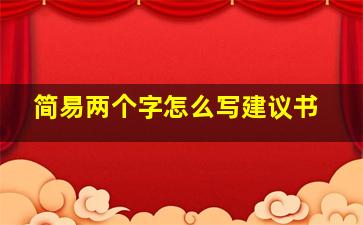 简易两个字怎么写建议书