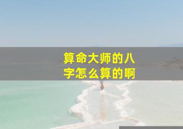 算命大师的八字怎么算的啊