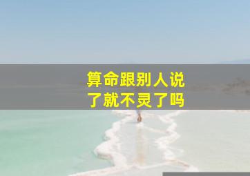 算命跟别人说了就不灵了吗