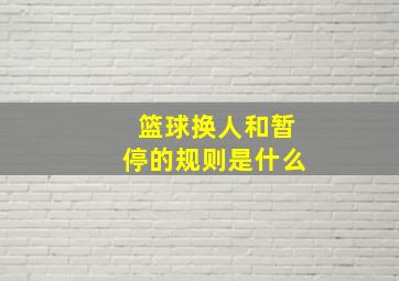 篮球换人和暂停的规则是什么