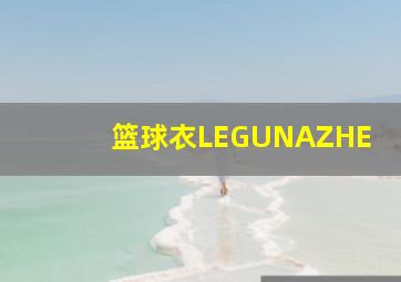 篮球衣LEGUNAZHE